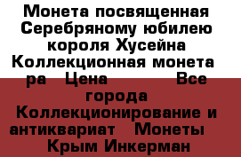    Монета посвященная Серебряному юбилею короля Хусейна Коллекционная монета, ра › Цена ­ 6 900 - Все города Коллекционирование и антиквариат » Монеты   . Крым,Инкерман